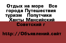 Отдых на море - Все города Путешествия, туризм » Попутчики   . Ханты-Мансийский,Советский г.